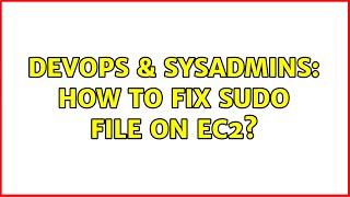 Celebrity DevOps & SysAdmins: How to fix sudo file on EC2? Wealth