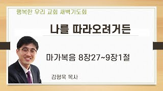 20200320 새벽 / 나를 따라오려거든 / 마가복음 8장27~9장1절 / 김형욱목사