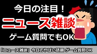【ニュース雑談】今日の注目ニュースは？ゲーム質問＆その他何でもOK！