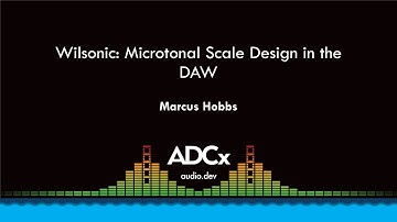 Wilsonic: Microtonal Scale Design in the DAW - Marcus Hobbs - ADCx SF