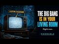 The Big Bang Is in Your Living Room Right Now!!