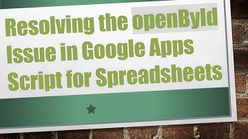Resolving the openById Issue in Google Apps Script for Spreadsheets