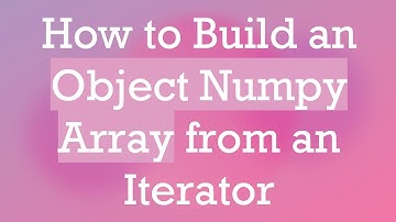How to Build an Object Numpy Array from an Iterator