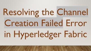 Resolving the Channel Creation Failed Error in Hyperledger Fabric