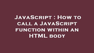 JavaScript : How to call a JavaScript function within an HTML body