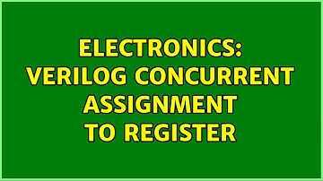 Electronics: Verilog concurrent assignment to register (2 Solutions!!)
