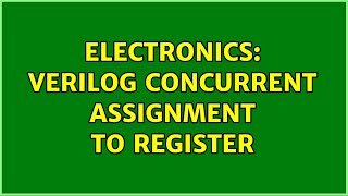 Electronics: Verilog concurrent assignment to register (2 Solutions!!) Wealth
