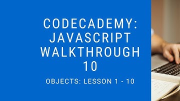 Codecademy: "Learn Javascript" Walkthrough | Objects: Lesson 1 - 10