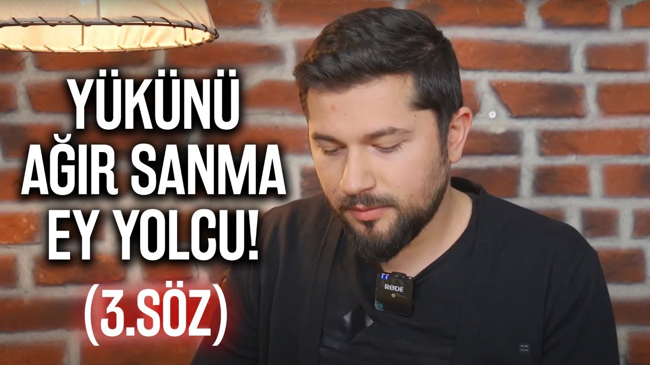 Yükünü Ağır Sanma Ey Yolcu! (3.Söz)