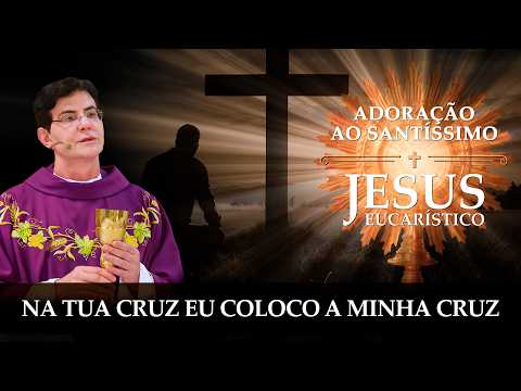 JESUS EUCARÍSTICO, NA TUA CRUZ EU COLOCO A MINHA CRUZ | @PadreManzottiOficial