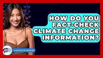 How Do You Fact-Check Climate Change Information? - Everyday-Networking