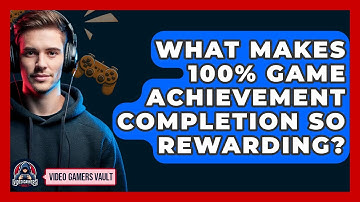 What Makes 100% Game Achievement Completion So Rewarding? - Video Gamers Vault