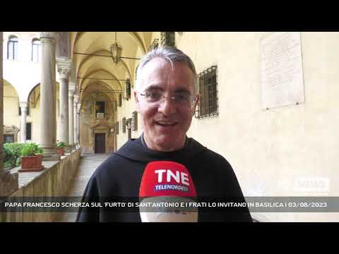 PAPA FRANCESCO SCHERZA SUL 'FURTO' DI SANT'ANTONIO E I FRATI LO INVITANO IN BASILICA | 03/08/2023