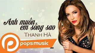 Anh Muốn Em Sống Sao - Thanh Hà