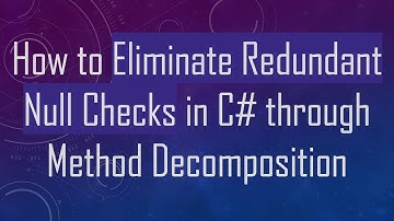 How to Eliminate Redundant Null Checks in C# through Method Decomposition