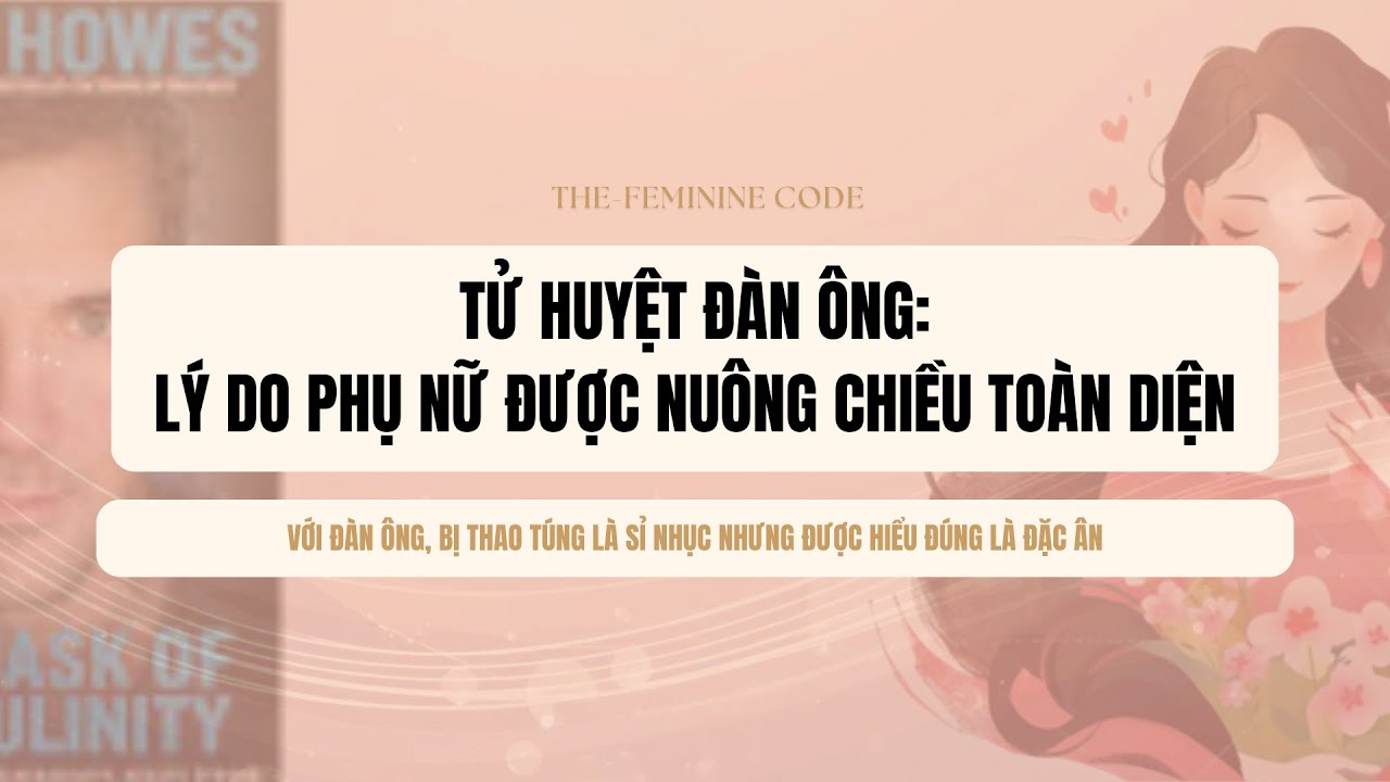 Ep 27: TỬ HUYỆT ĐÀN ÔNG: LÝ CHO PHỤ NỮ ĐƯỢC NUÔNG CHIỀU TOÀN DIỆN| Sách: THE MASK OF MASCULINITY