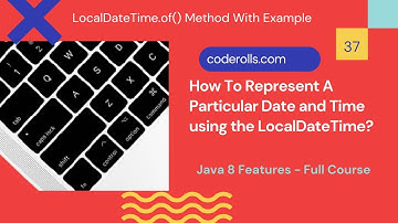 37 How To Represent A Particular Date and Time Using LocalDateTime Class?