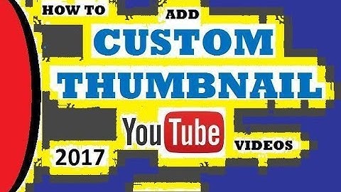 How To Add a Custom Thumbnail To Your Youtube Videos 2017 - Quick and Easy