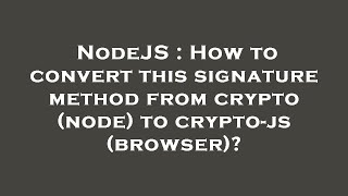 NodeJS : How to convert this signature method from crypto (node) to crypto-js (browser)?