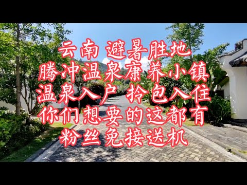 【小龙在版纳】云南，避暑胜地，腾冲温泉康养小镇。2023-6-7