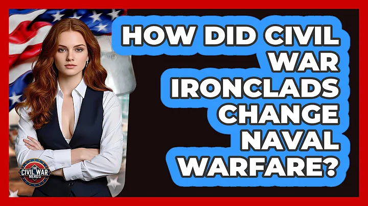 How Did Civil War Ironclads Change Naval Warfare? - The Civil War Nerds