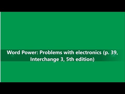 Word Power: Problems with electronics (p. 39, Interchange 3, 5th edition)