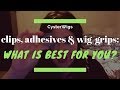 Clips, adhesives, and wig grips: What is best for you?