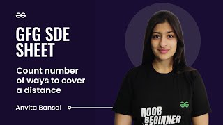 Count Number of Ways to Cover a Distance | GFG SDE Sheet | Anvita Bansal | GeeksforGeeks Practice