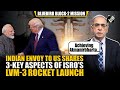 Speaking to ANI Indian envoy to US highlights 3-key aspects of ISRO’S LVM-3 rocket launch