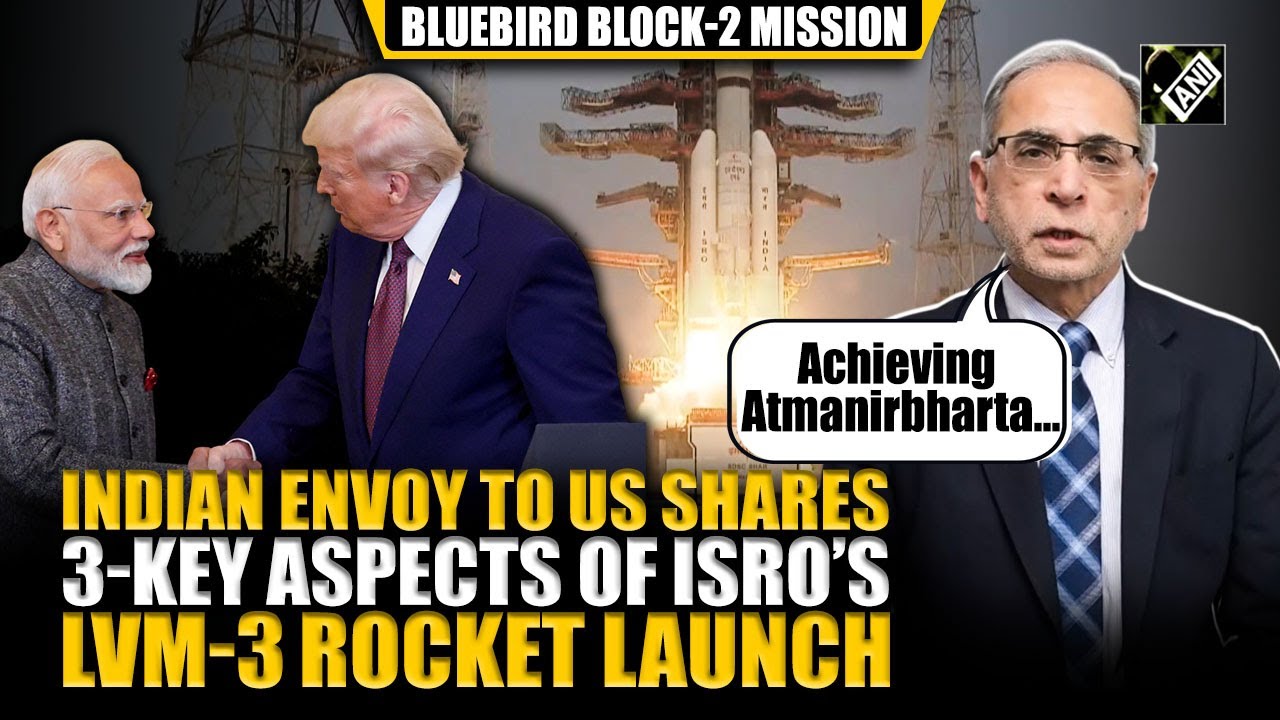 Speaking to ANI Indian envoy to US highlights 3-key aspects of ISRO’S LVM-3 rocket launch