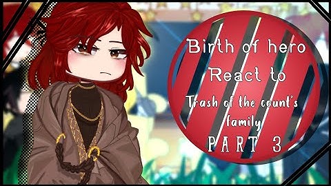 Birth of hero react to trash of the count