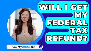 Will I Get My Federal Tax Refund? - CountyOffice.org