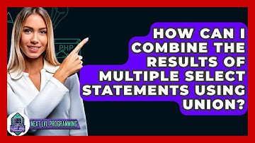 How Can I Combine The Results Of Multiple SELECT Statements Using UNION? - Next LVL Programming