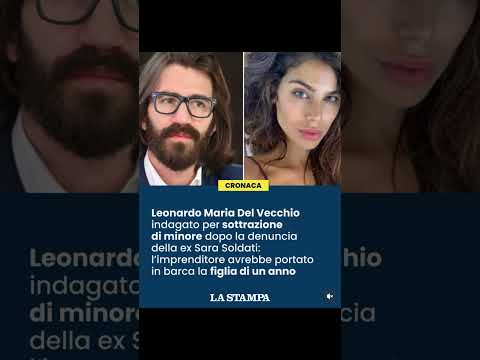 Video Leonardo Maria Del Vecchio indagato: la denuncia della ex Sara Soldati per sottrazione di minore