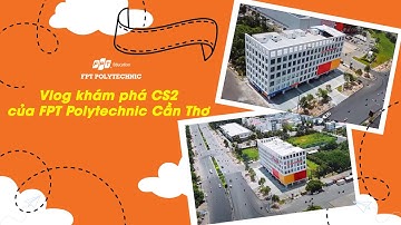 1 VÒNG KHÁM PHÁ CƠ SỞ 2 CỦA FPT POLYTECHNIC TẠI CẦN THƠ