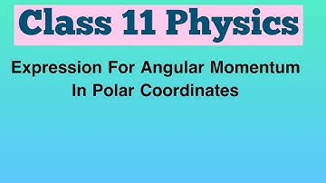 Expression For Angular Momentum In Polar Coordinates (Hindi) | Class 11 Physics