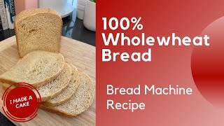 100% Wholewheat (Wholemeal) Bread Machine Recipe