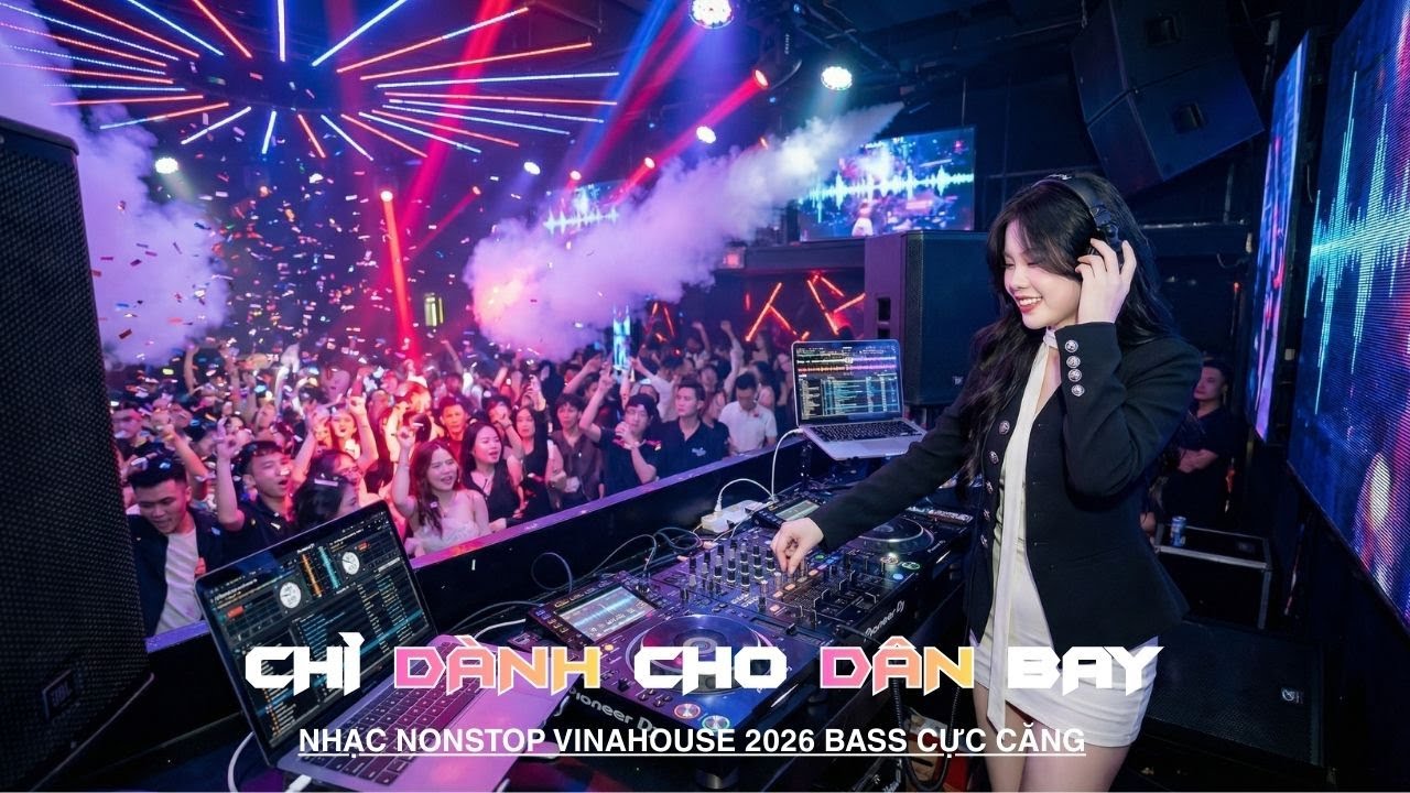 SIÊU PHẨM NONSTOP 2026 VINAHOUSE BASS CỰC MẠNH, TUYỂN TẬP DJ NGON NHẤT VIỆT NAM, NHẠC SÀN REMIX 2026