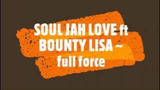 SOUL JAH LOVE ft BOUNTY LISA~ full force