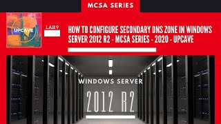 HOW TO CONFIGURE SECONDARY DNS ZONE IN WINDOWS SERVER 2012 R2 - LAB 9 - MCSA SERIES - 2020 - UPCAVE