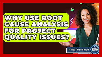 Why Use Root Cause Analysis For Project Quality Issues? - The Project Manager Toolkit