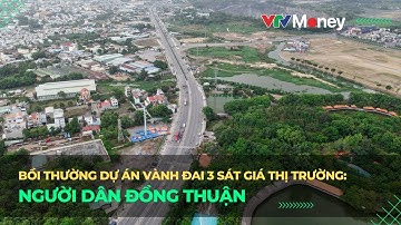 Bồi thường dự án Vành đai 3 sát giá thị trường: Người dân đồng thuận | VTVMoney