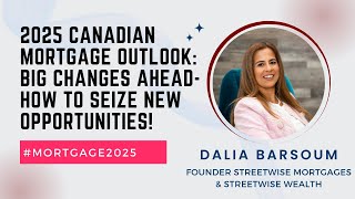 2025 Canadian Mortgage Outlook: Big Changes Ahead- How to Seize New Opportunities!