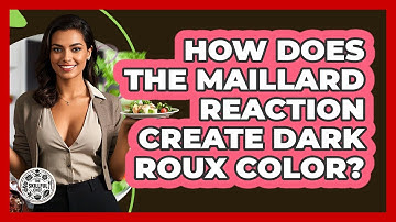 How Does The Maillard Reaction Create Dark Roux Color? - The Skillful Chef