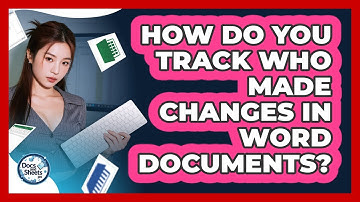 How Do You Track Who Made Changes In Word Documents? - Docs and Sheets Pro