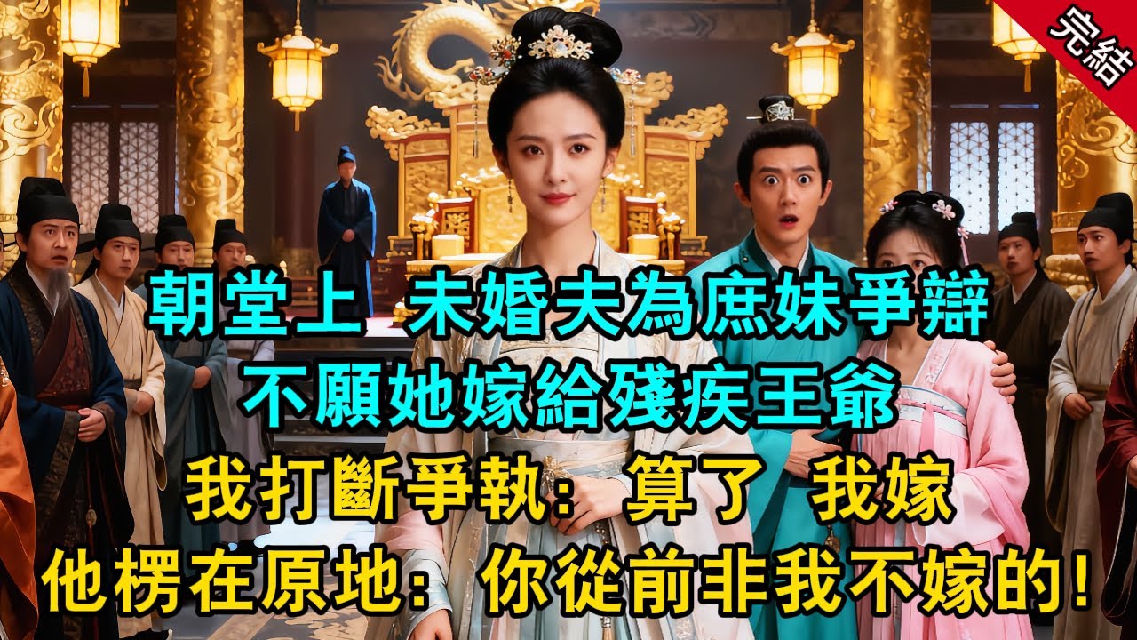 朝堂上，未婚夫為庶妹爭辯，不願她嫁給殘疾王爺，我打斷爭執：“算了，我嫁”，他楞在原地，眼神滿是震驚：“你從前非我不嫁的！”#原創 #古言 #小說