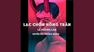 Lạc Chốn Hồng Trần (Quyền Hải Phòng Remix)