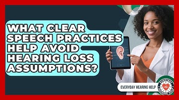 What Clear Speech Practices Help Avoid Hearing Loss Assumptions? - Everyday Hearing Help