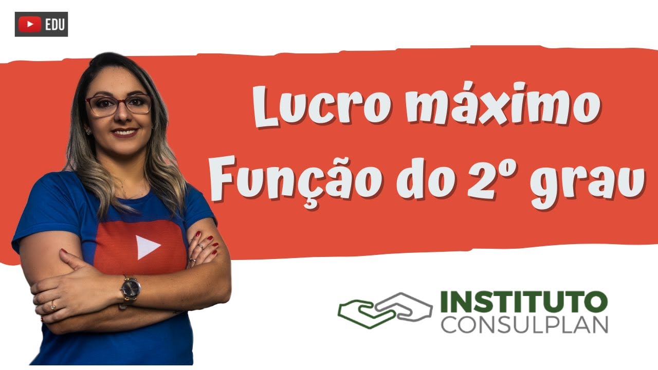 Função do 2º grau - Lucro máximo - Instituto Consulplan - Somatize - Professora Edna