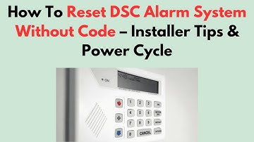 How To Reset DSC Alarm System Without Code – Installer Tips & Power Cycle